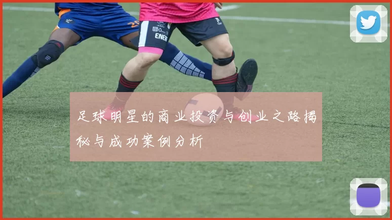 足球明星的商业投资与创业之路揭秘与成功案例分析