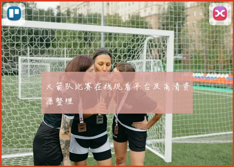 火箭队比赛在线观看平台及高清资源整理