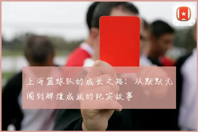 上海篮球队的成长之路：从默默无闻到辉煌成就的纪实故事