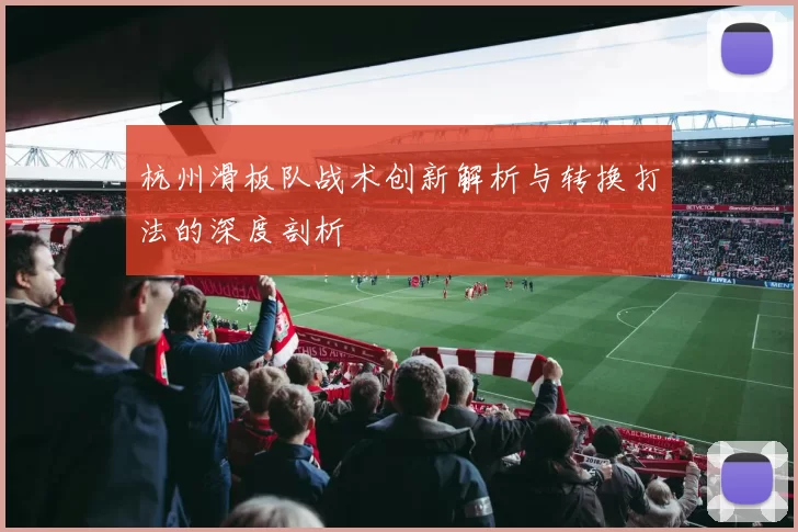 杭州滑板队战术创新解析与转换打法的深度剖析