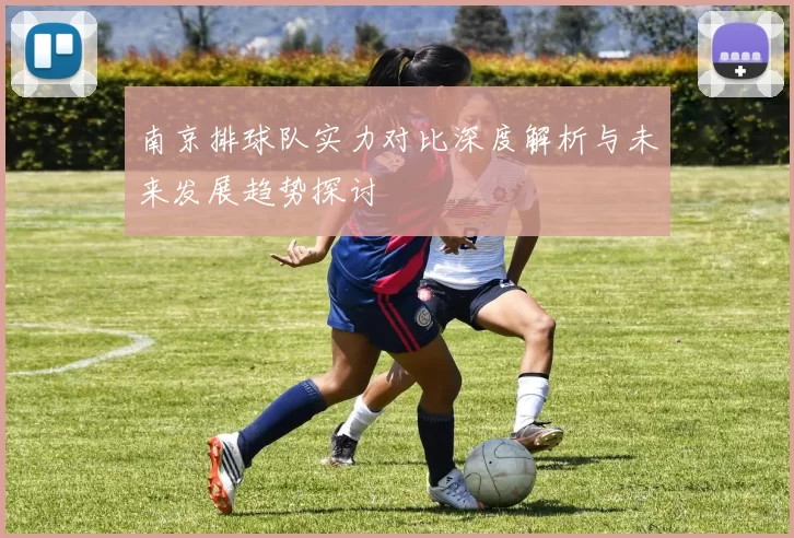 南京排球队实力对比深度解析与未来发展趋势探讨