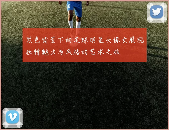 黑色背景下的足球明星头像女展现独特魅力与风格的艺术之旅