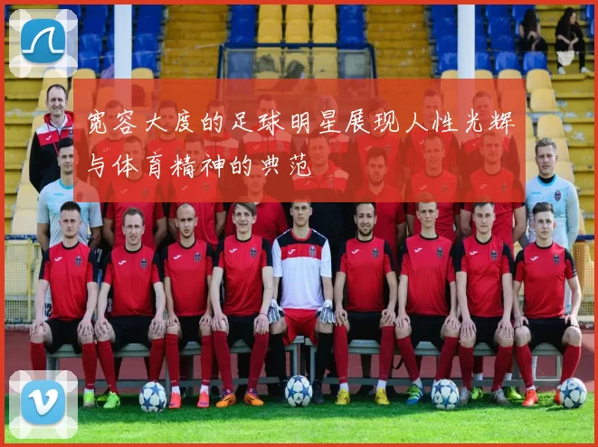 宽容大度的足球明星展现人性光辉与体育精神的典范