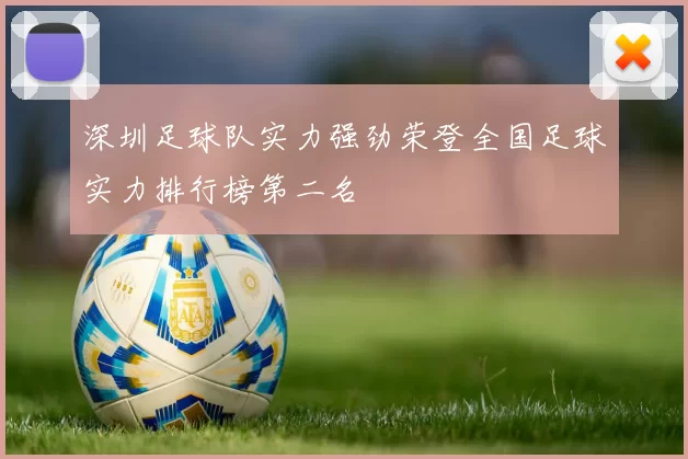 深圳足球队实力强劲荣登全国足球实力排行榜第二名