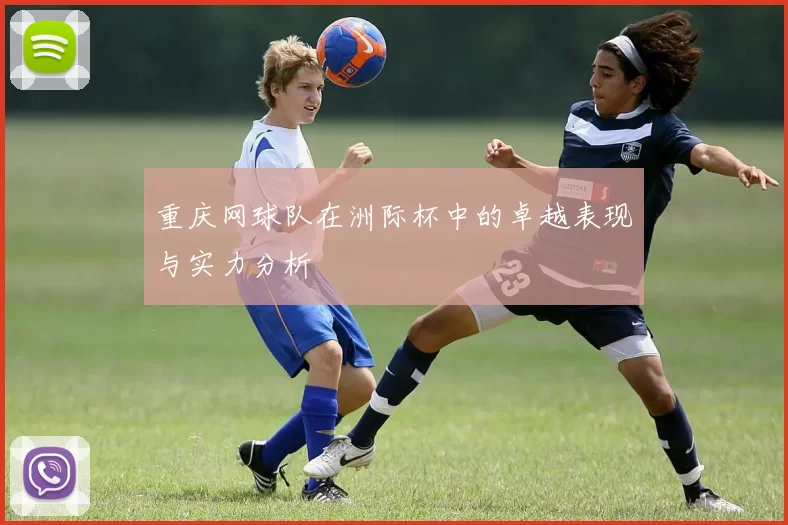 重庆网球队在洲际杯中的卓越表现与实力分析