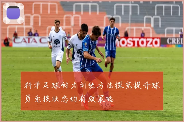 科学足球耐力训练方法探究提升球员竞技状态的有效策略