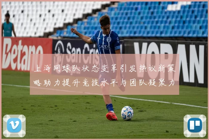上海网球队状态变革引发热议新策略助力提升竞技水平与团队凝聚力